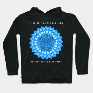 It Doesn't Matter How Slow As Long As You Keep Going Hoodie